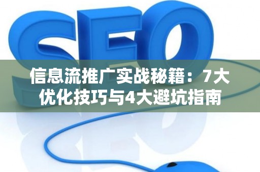 信息流推广实战秘籍：7大优化技巧与4大避坑指南