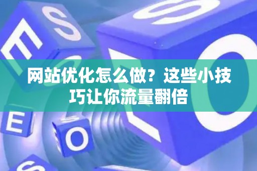 网站优化怎么做？这些小技巧让你流量翻倍