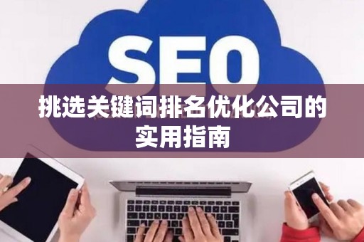 挑选关键词排名优化公司的实用指南