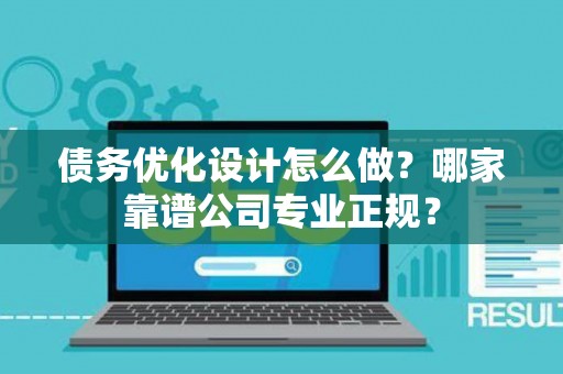 债务优化设计怎么做?哪家靠谱公司专业正规? 债务优化设计怎么做?哪家靠谱公司专业正规?