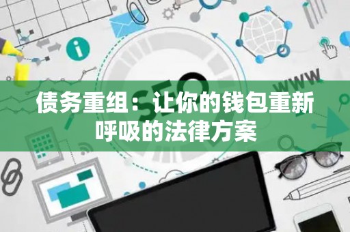 债务重组：让你的钱包重新呼吸的法律方案