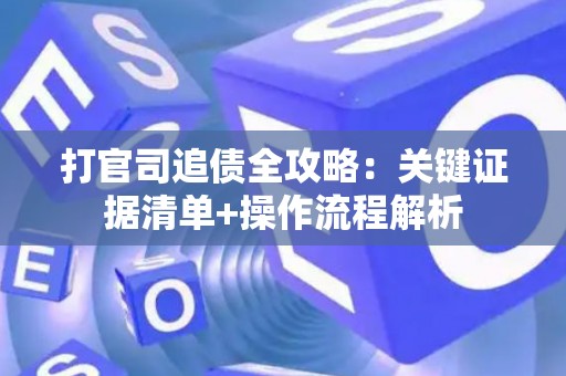 打官司追债全攻略：关键证据清单+操作流程解析
